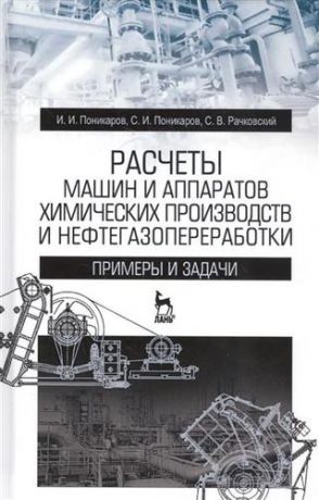 Поникаров И.И. Расчеты машин и аппаратов химических производств и нефтегазопереработки (примеры и задачи). Учебное пособие. 2-е издание