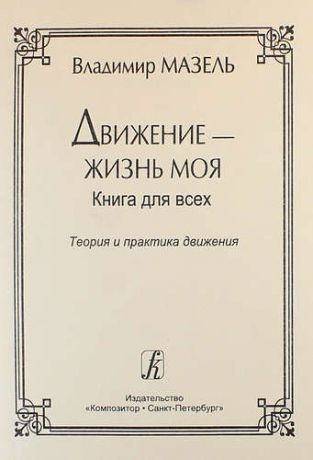 Мазель В. Движение — жизнь моя. Теория и практика движения. Советы музыканта и физиолога