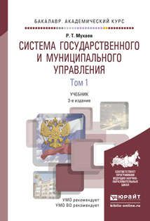 Мухаев Р.Т. Система государственного и муниципального управления в 2 т. Том 1, 3-е изд., пер. и доп. Учебник для