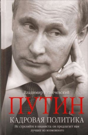 Кузнечевский, Владимир Дмитриевич Путин. Кадровая политика. Не стреляйте в пианиста: он предлагает вам лучшее из возможного