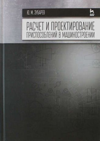 Зубарев Ю.М. Расчет и проектирование приспособлений в машиностроении: Учебник