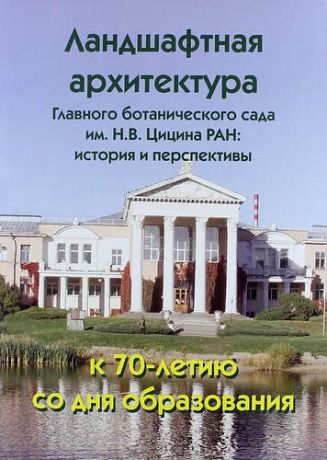 Демидов А.С. Ландшафтная архитектура Главного ботанического сада им. Н.В. Цицина РАН: история и перспективы. К 70-лети. со дня образования