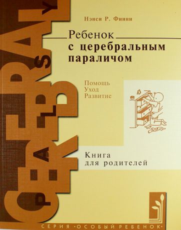 Финни Н.Р. Ребенок с церебральным параличем : помощь, уход, развитие : кн. для родителей / 4-е изд.