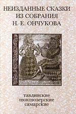 Неизданные сказки из собрания Н. Е. Ончукова( тавдинские, шокшозерские и самарские сказки)