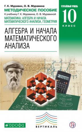 Муравин Г.К. Математика: алгебра и начала математического анализа, геометрия. Алгебра и начала математического анализа. 10 класс. Углублённый уровень: методическое