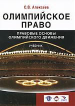 Алексеев С.В. Олимпийское право. Правовые основы олимпийского движения: учебник для студентов, обуч. по направлениям "Юриспруденция" и "Физическая культура и спорт