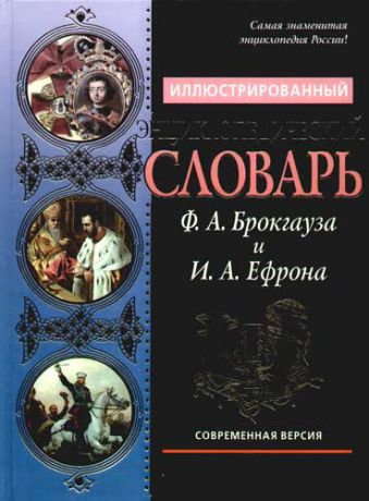 Брокгауз Ф.А., Ефрон И.А. Иллюстрированный энциклопедический словарь Ф.А.Брокгауза и И.А.Ефрона. Современная версия