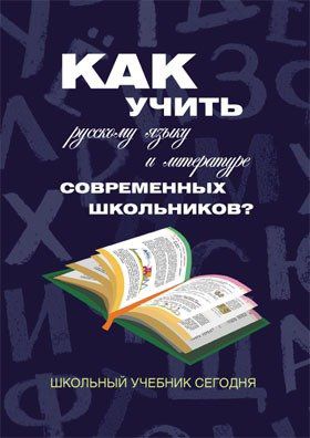 Монография коллективная Как учить русскому языку и литературе современных школьников? Школьный учебник сегодня: