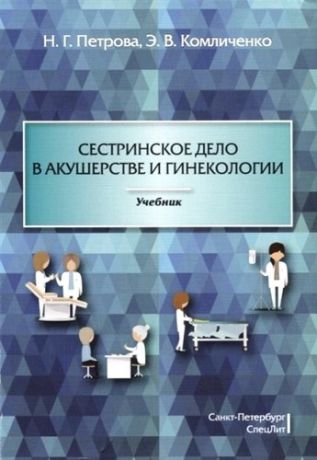 Петрова Н.Г. Сестринское дело в акушерстве и гинекологии: учебник