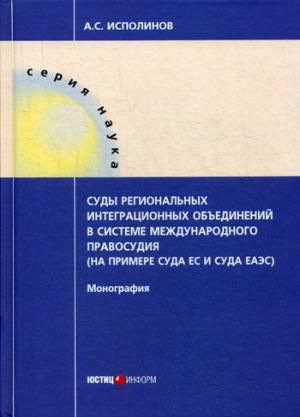 Исполинов Е.С. Суды региональных интеграционных объединений в системе международного правосудия (на примере суда ЕС