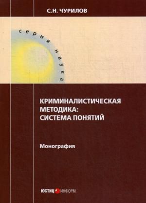 Чурилов С.Н. Криминалистическая методика: система понятий: монография
