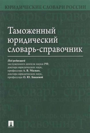 Малько А.В. Таможенный юридический словарь-справочник.