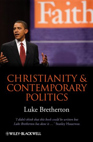 Luke Bretherton Christianity and Contemporary Politics. The Conditions and Possibilities of Faithful Witness