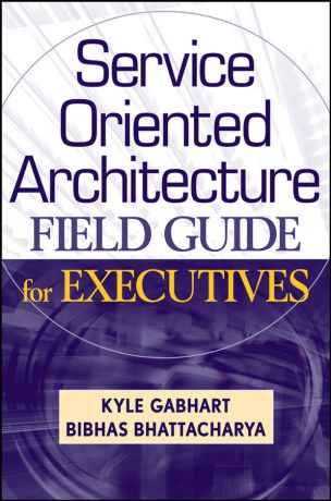 Kyle Gabhart Service Oriented Architecture Field Guide for Executives