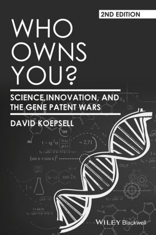 David Koepsell Who Owns You?. Science, Innovation, and the Gene Patent Wars