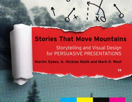 Martin Sykes Stories that Move Mountains. Storytelling and Visual Design for Persuasive Presentations