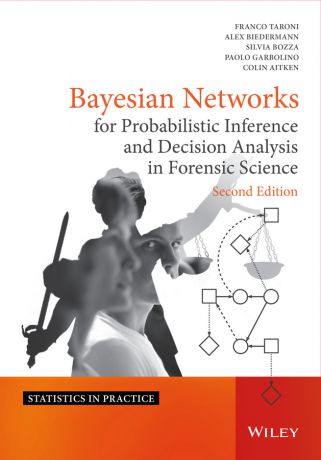 Franco Taroni Bayesian Networks for Probabilistic Inference and Decision Analysis in Forensic Science