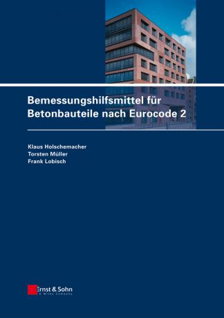 Klaus Holschemacher Bemessungshilfsmittel für Betonbauteile nach Eurocode 2