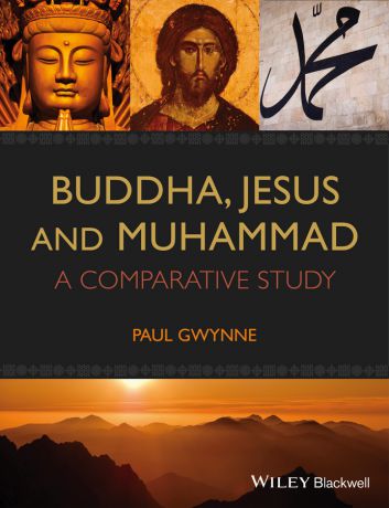 Paul Gwynne Buddha, Jesus and Muhammad. A Comparative Study