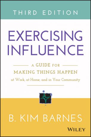 B. Kim Barnes Exercising Influence. A Guide for Making Things Happen at Work, at Home, and in Your Community