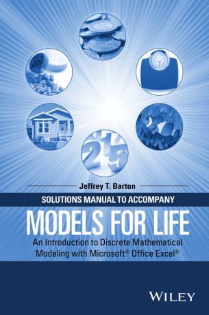Jeffrey Barton T. Solutions Manual to Accompany Models for Life. An Introduction to Discrete Mathematical Modeling with Microsoft Office Excel