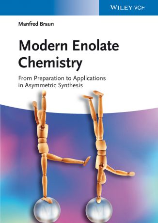 Manfred Braun Modern Enolate Chemistry. From Preparation to Applications in Asymmetric Synthesis