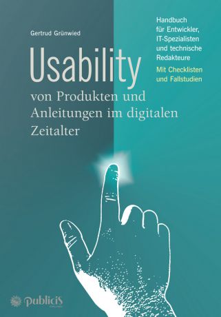 Gertrud Grünwied Usability von Produkten und Anleitungen im digitalen Zeitalter. Handbuch für Entwickler, IT-Spezialisten und technische Redakteure