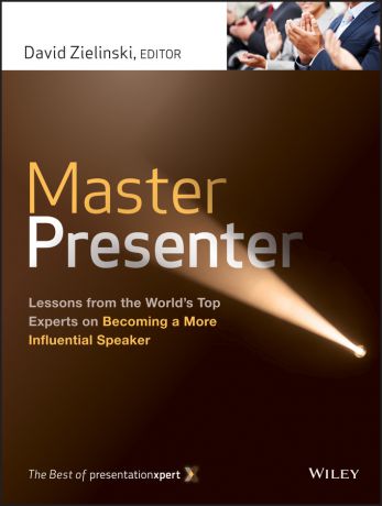 David Zielinski Master Presenter. Lessons from the World's Top Experts on Becoming a More Influential Speaker