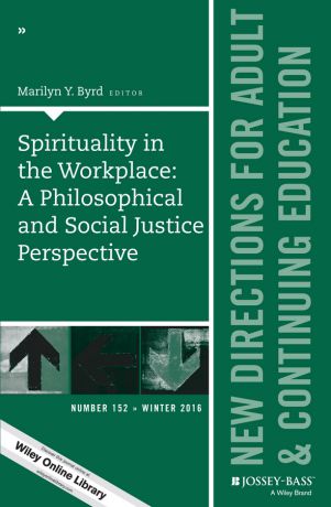Marilyn Byrd Y. Spirituality in the Workplace: A Philosophical and Social Justice Perspective. New Directions for Adult and Continuing Education, Number 152