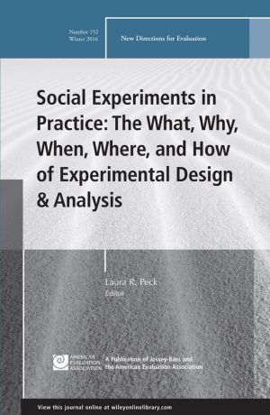 Laura Peck R. Social Experiments in Practice: The What, Why, When, Where, and How of Experimental Design and Analysis. New Directions for Evaluation, Number 152