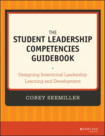 Corey Seemiller The Student Leadership Competencies Guidebook. Designing Intentional Leadership Learning and Development
