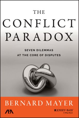 Bernard Mayer The Conflict Paradox. Seven Dilemmas at the Core of Disputes