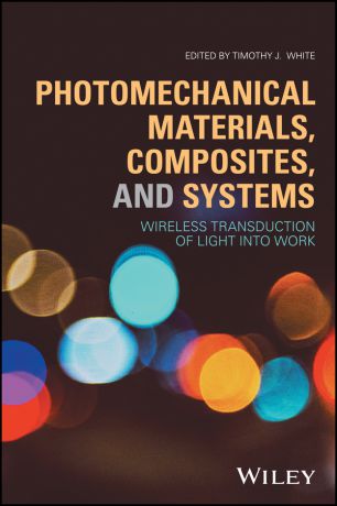 Timothy White J. Photomechanical Materials, Composites, and Systems. Wireless Transduction of Light into Work