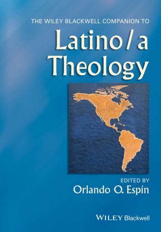 Orlando Espin O. The Wiley Blackwell Companion to Latino/a Theology