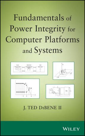 Joseph T. DiBene, II Fundamentals of Power Integrity for Computer Platforms and Systems