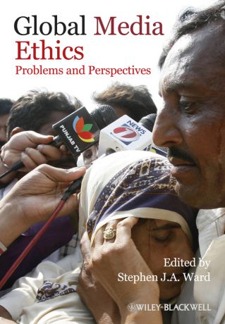 Stephen J. A. Ward Global Media Ethics. Problems and Perspectives