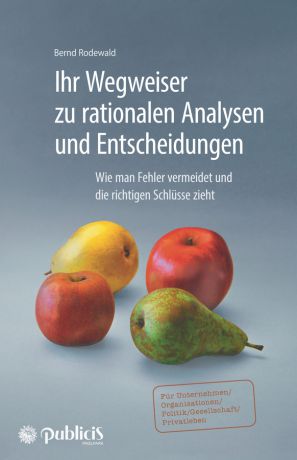 Bernd Rodewald Ihr Wegweiser zu rationalen Analysen und Entscheidungen. Wie man Fehler vermeidet und die richtigen Schlüsse zieht
