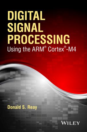 Donald Reay S. Digital Signal Processing Using the ARM Cortex M4