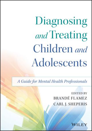 Brande Flamez Diagnosing and Treating Children and Adolescents. A Guide for Mental Health Professionals