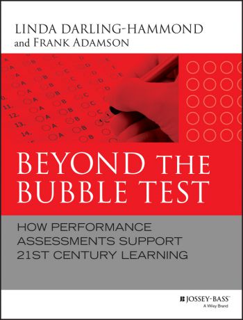 Linda Darling-Hammond Beyond the Bubble Test. How Performance Assessments Support 21st Century Learning