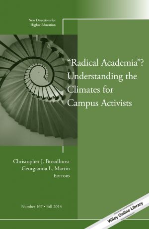 Christopher Broadhurst J. "Radical Academia"? Understanding the Climates for Campus Activists. New Directions for Higher Education, Number 167