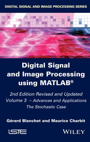 Maurice Charbit Digital Signal and Image Processing using MATLAB, Volume 3. Advances and Applications, The Stochastic Case