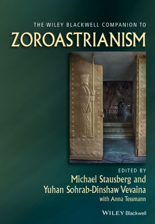 Michael Stausberg The Wiley Blackwell Companion to Zoroastrianism