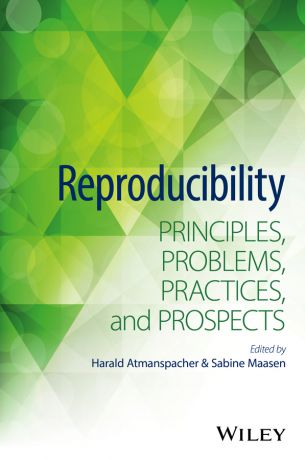 Sabine Maasen Reproducibility. Principles, Problems, Practices, and Prospects