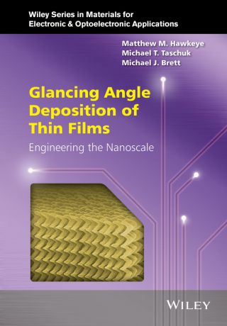 Michael Taschuk T. Glancing Angle Deposition of Thin Films. Engineering the Nanoscale