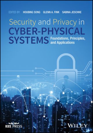 Sabina Jeschke Security and Privacy in Cyber-Physical Systems. Foundations, Principles, and Applications