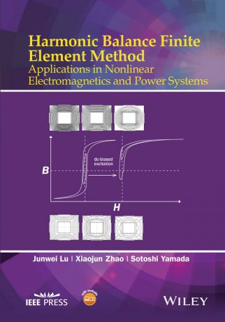 Junwei Lu Harmonic Balance Finite Element Method. Applications in Nonlinear Electromagnetics and Power Systems