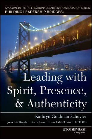 Karin Jironet Leading with Spirit, Presence, and Authenticity. A Volume in the International Leadership Association Series, Building Leadership Bridges