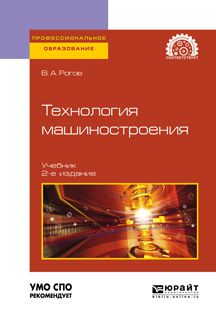 Владимир Александрович Рогов Технология машиностроения 2-е изд., испр. и доп. Учебник для СПО