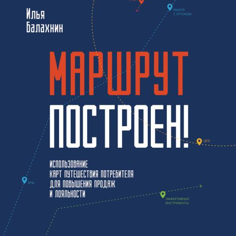 Илья Балахнин Маршрут построен! Применение карт путешествия потребителя для повышения продаж и лояльности